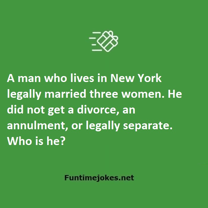 A man who lives in New York legally married three women. He did not get a divorce, an annulment, or legally separate. Who is he